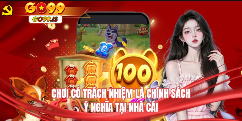 Chơi có trách nhiệm là chính sách ý nghĩa tại nhà cái